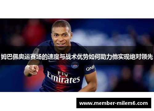 姆巴佩奥运赛场的速度与战术优势如何助力他实现绝对领先