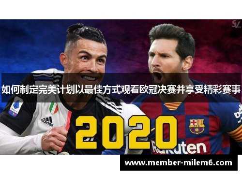 如何制定完美计划以最佳方式观看欧冠决赛并享受精彩赛事