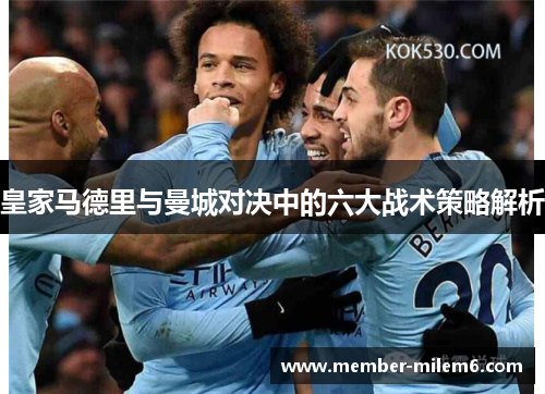 皇家马德里与曼城对决中的六大战术策略解析