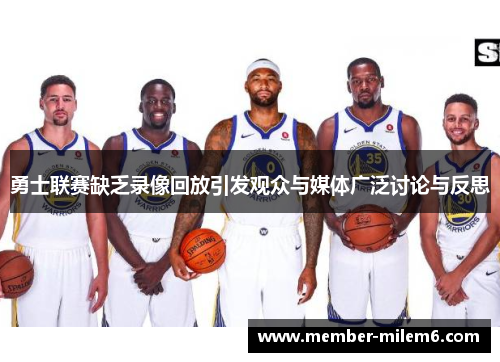 勇士联赛缺乏录像回放引发观众与媒体广泛讨论与反思