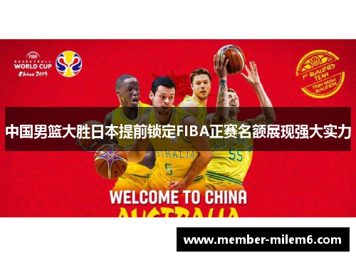 中国男篮大胜日本提前锁定FIBA正赛名额展现强大实力