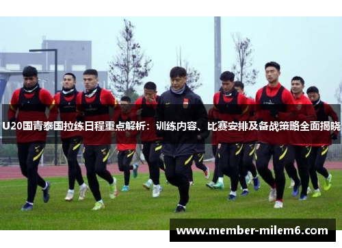 U20国青泰国拉练日程重点解析：训练内容、比赛安排及备战策略全面揭晓