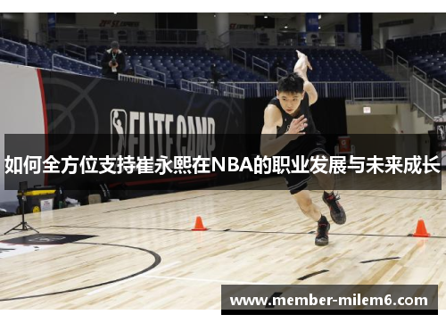 如何全方位支持崔永熙在NBA的职业发展与未来成长