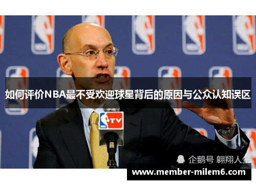 如何评价NBA最不受欢迎球星背后的原因与公众认知误区