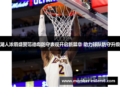 湖人浓眉盛赞范德彪防守表现开启新篇章 助力球队防守升级