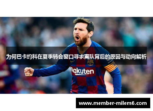 为何巴卡约科在夏季转会窗口寻求离队背后的原因与动向解析