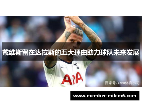 戴维斯留在达拉斯的五大理由助力球队未来发展