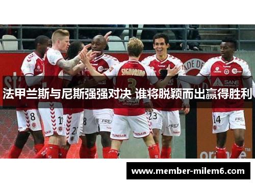 法甲兰斯与尼斯强强对决 谁将脱颖而出赢得胜利
