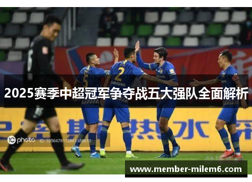 2025赛季中超冠军争夺战五大强队全面解析