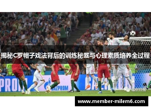 揭秘C罗帽子戏法背后的训练秘笈与心理素质培养全过程