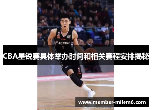 CBA星锐赛具体举办时间和相关赛程安排揭秘