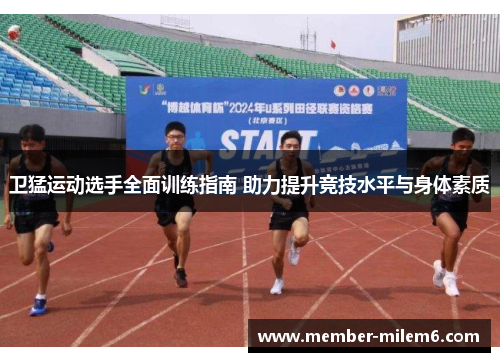 卫猛运动选手全面训练指南 助力提升竞技水平与身体素质