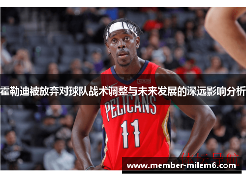 霍勒迪被放弃对球队战术调整与未来发展的深远影响分析