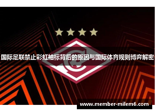 国际足联禁止彩虹袖标背后的原因与国际体育规则博弈解密
