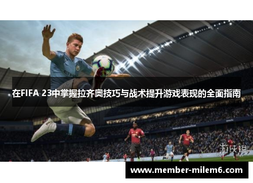 在FIFA 23中掌握拉齐奥技巧与战术提升游戏表现的全面指南