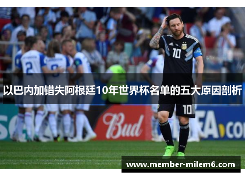 以巴内加错失阿根廷10年世界杯名单的五大原因剖析