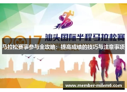 马拉松赛事参与全攻略：提高成绩的技巧与注意事项