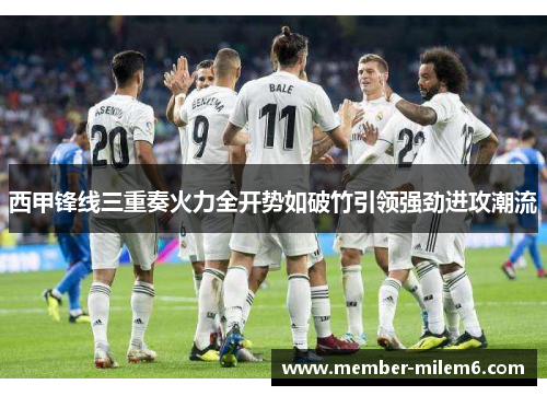 西甲锋线三重奏火力全开势如破竹引领强劲进攻潮流