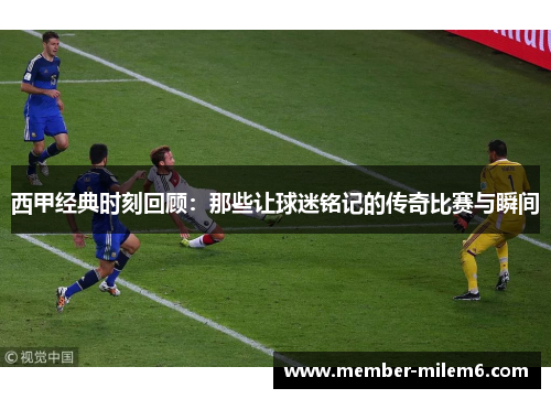 西甲经典时刻回顾：那些让球迷铭记的传奇比赛与瞬间