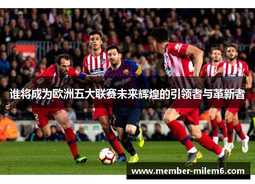 谁将成为欧洲五大联赛未来辉煌的引领者与革新者