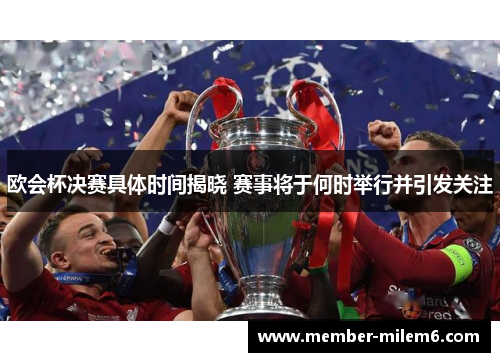 欧会杯决赛具体时间揭晓 赛事将于何时举行并引发关注