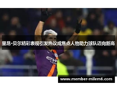 里昂·贝尔精彩表现引发热议成焦点人物助力球队迈向新高